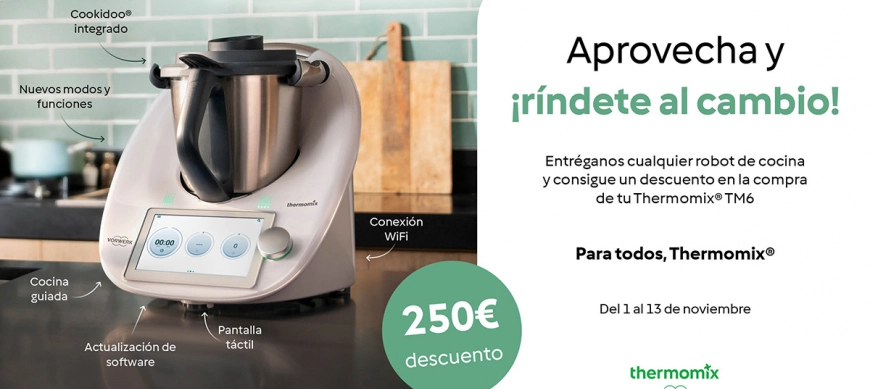 AHORRA 250€ EN LA COMPRA DE NUESTRO ÚLTIMO MODELO THERMOMIX TM6